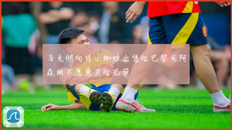 马竞倾向将小蜘蛛出售给巴黎或阿森纳不愿意卖给巴萨
